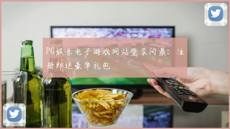 PG娱乐电子游戏网站登录问鼎：注册即送豪华礼包