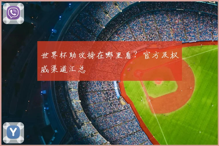 世界杯助攻榜在哪里看？官方及权威渠道汇总