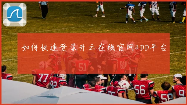 如何快速登录开云在线官网app平台