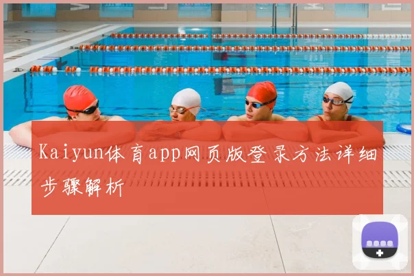 Kaiyun体育app网页版登录方法详细步骤解析