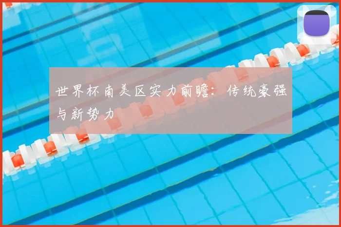 世界杯南美区实力前瞻：传统豪强与新势力