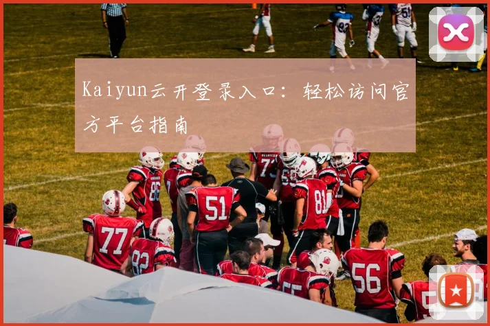 Kaiyun云开登录入口：轻松访问官方平台指南