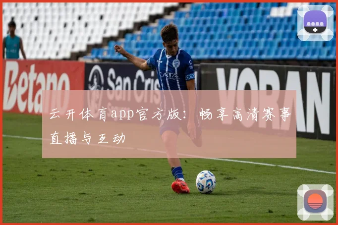 云开体育app官方版：畅享高清赛事直播与互动