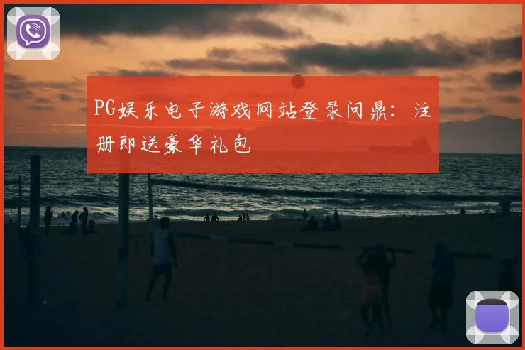 PG娱乐电子游戏网站登录问鼎：注册即送豪华礼包